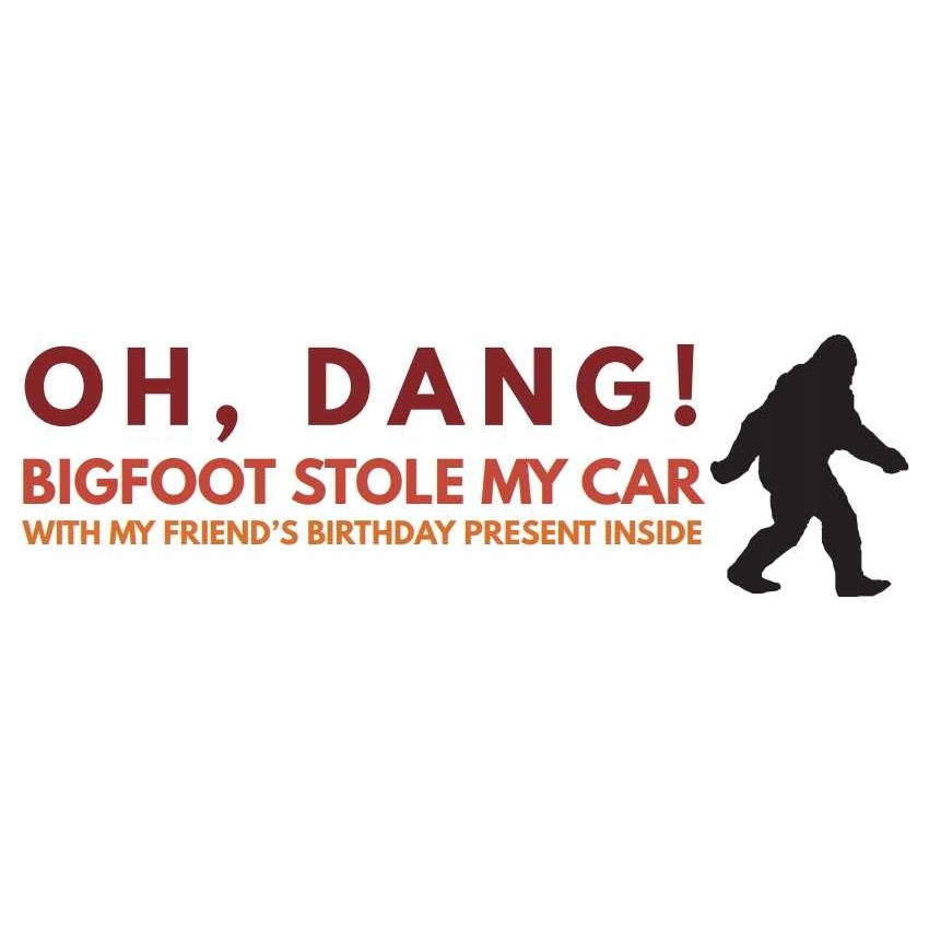 Icon of bigfoot. Text: Oh, Dang! Bigfoot Stole My Car With My Friends Birthday Present Inside