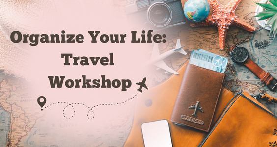 An image of items associated with travel including a passport, map, and toy plane.  The text "Organize Your Life: Travel Workshop" is on the left with a sillouette of a flying plane underneath.
