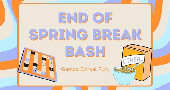 Text reads "End of Spring Break Bash: Games. Cereal. Fun." Images of a board game and a cereal box and cereal bowl.