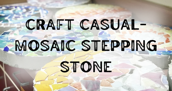 An image of several mosaic stepping stones with the text "Craft Casual- Mosaic Stepping Stone" in black over the image.
