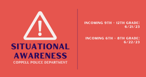 Graphic is an exclamation point in a triangle. Text Reads Situational Awareness Coppell Police Department. Incoming 9th-12th grade 6/21/23. Incoming 6th-8th grade 6/22/23